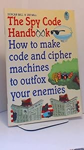 The Spy Code Handbook: How to Make Code and Cipher Machines to Outfox Your Enemies