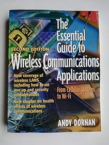 The Essential Guide to Wireless Communications Applications: From Cellular Systems to Wi-Fi