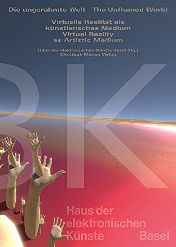 Die ungerahmte Welt / The Unframed World: Virtuelle Realität als künstlerisches Medium / Virtual Reality as Artistic Medium