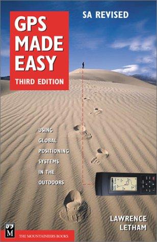 GPS Made Easy: Using Global Positioning Systems in the Outdoors