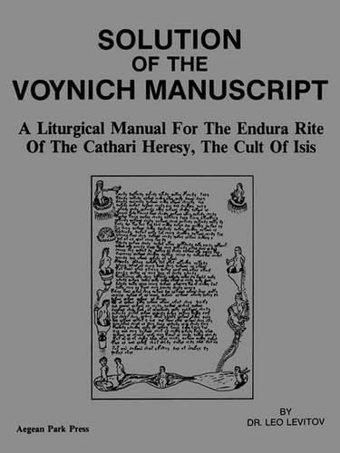 Solution of the Voynich Manuscript: A Liturgical Manual for the Endura Rite of the Cathari Heresy, the Cult of Isis