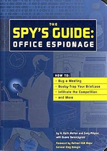 The Spy's Guide: Office Espionage - How to Bug a Meeting, Booby-Trap Your Briefcase, Infiltrate the Competition, and More