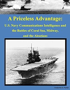 A Priceless Advantage: U.S. Navy Communications Intelligence and the Battles of Coral Sea, Midway, and the Aleutians
