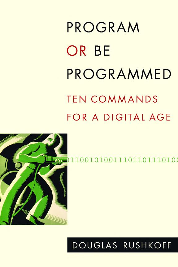 Program or Be Programmed: Ten Commands for a Digital Age
