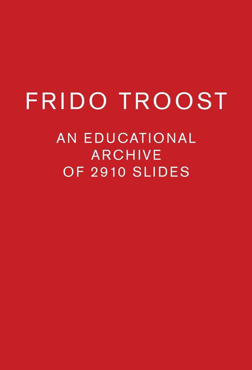 Frido Troost An Educational Archive of 2863 Slides